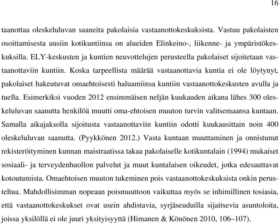 Koska tarpeellista määrää vastaanottavia kuntia ei ole löytynyt, pakolaiset hakeutuvat omaehtoisesti haluamiinsa kuntiin vastaanottokeskusten avulla ja tuella.