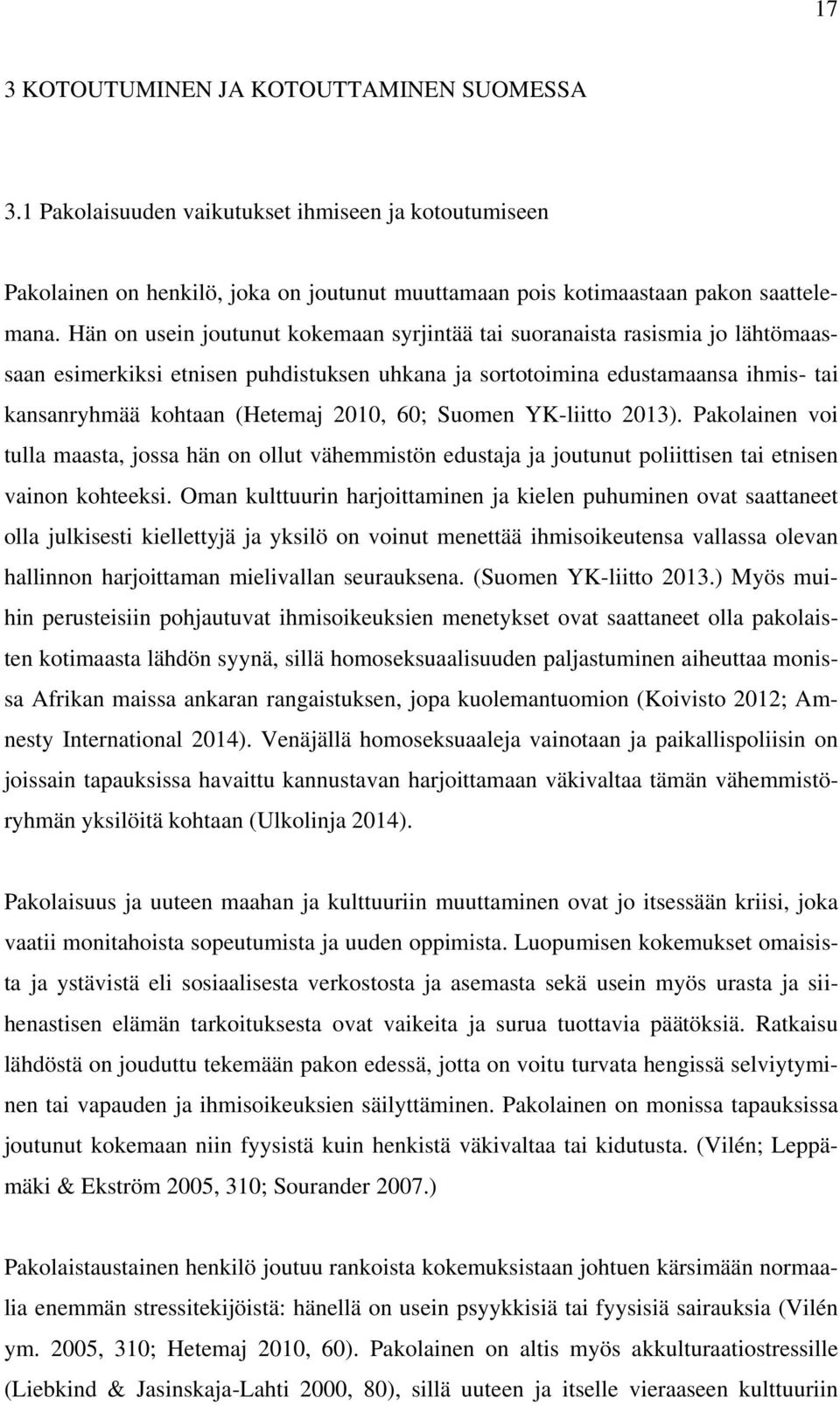 60; Suomen YK-liitto 2013). Pakolainen voi tulla maasta, jossa hän on ollut vähemmistön edustaja ja joutunut poliittisen tai etnisen vainon kohteeksi.