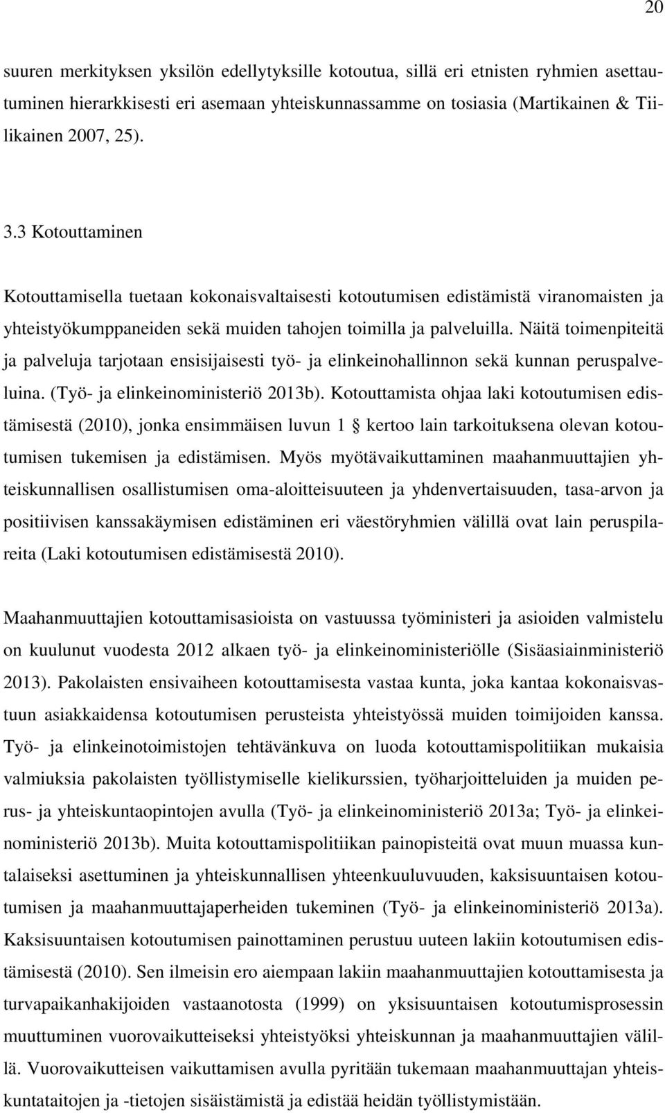 Näitä toimenpiteitä ja palveluja tarjotaan ensisijaisesti työ- ja elinkeinohallinnon sekä kunnan peruspalveluina. (Työ- ja elinkeinoministeriö 2013b).