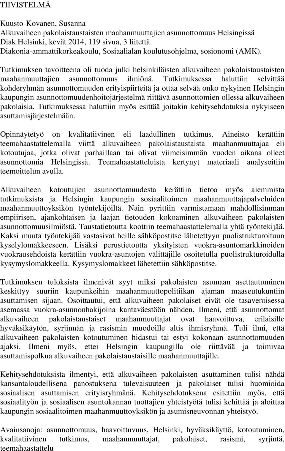 Tutkimuksessa haluttiin selvittää kohderyhmän asunnottomuuden erityispiirteitä ja ottaa selvää onko nykyinen Helsingin kaupungin asunnottomuudenhoitojärjestelmä riittävä asunnottomien ollessa