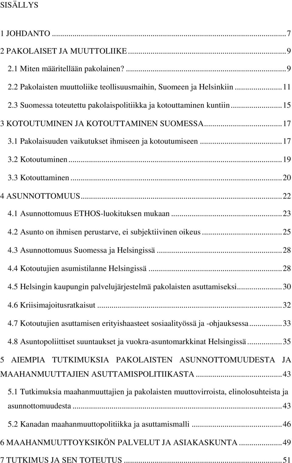 .. 19 3.3 Kotouttaminen... 20 4 ASUNNOTTOMUUS... 22 4.1 Asunnottomuus ETHOS-luokituksen mukaan... 23 4.2 Asunto on ihmisen perustarve, ei subjektiivinen oikeus... 25 4.