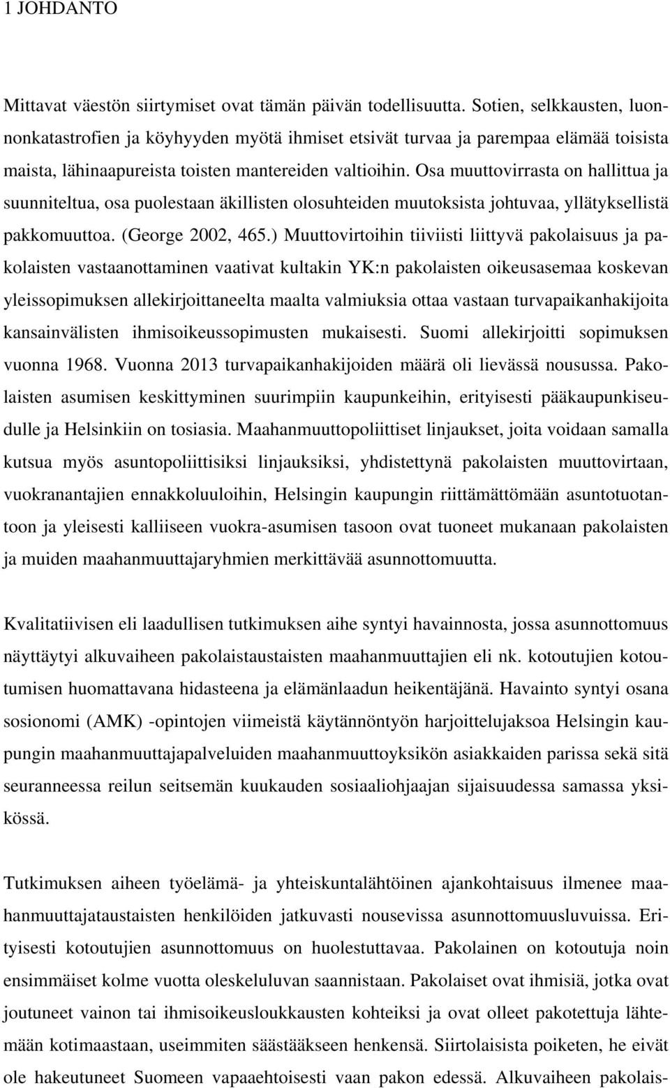 Osa muuttovirrasta on hallittua ja suunniteltua, osa puolestaan äkillisten olosuhteiden muutoksista johtuvaa, yllätyksellistä pakkomuuttoa. (George 2002, 465.