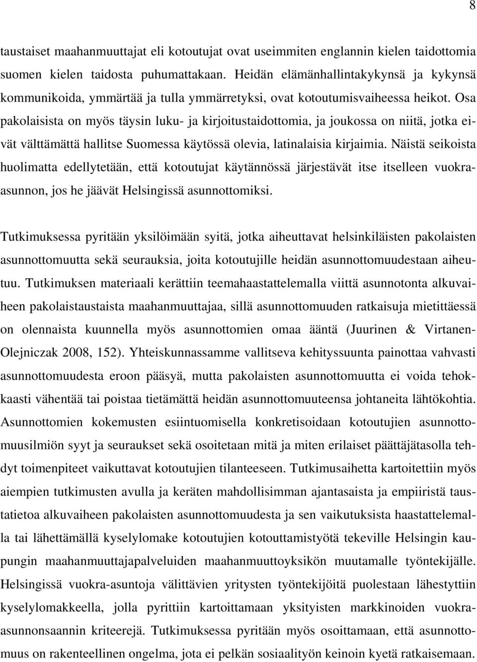 Osa pakolaisista on myös täysin luku- ja kirjoitustaidottomia, ja joukossa on niitä, jotka eivät välttämättä hallitse Suomessa käytössä olevia, latinalaisia kirjaimia.