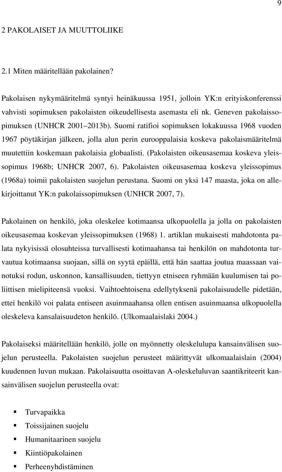 Suomi ratifioi sopimuksen lokakuussa 1968 vuoden 1967 pöytäkirjan jälkeen, jolla alun perin eurooppalaisia koskeva pakolaismääritelmä muutettiin koskemaan pakolaisia globaalisti.