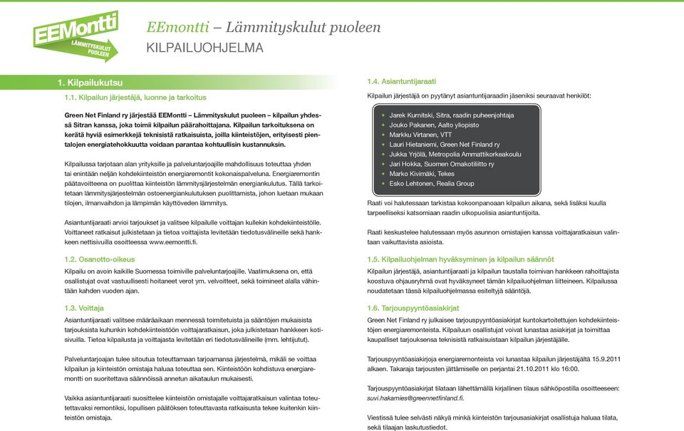 Kilpailun tarkoituksena on kerätä hyviä esimerkkejä teknisistä ratkaisuista, joilla kiinteistöjen, erityisesti pientalojen energiatehokkuutta voidaan parantaa kohtuullisin kustannuksin.