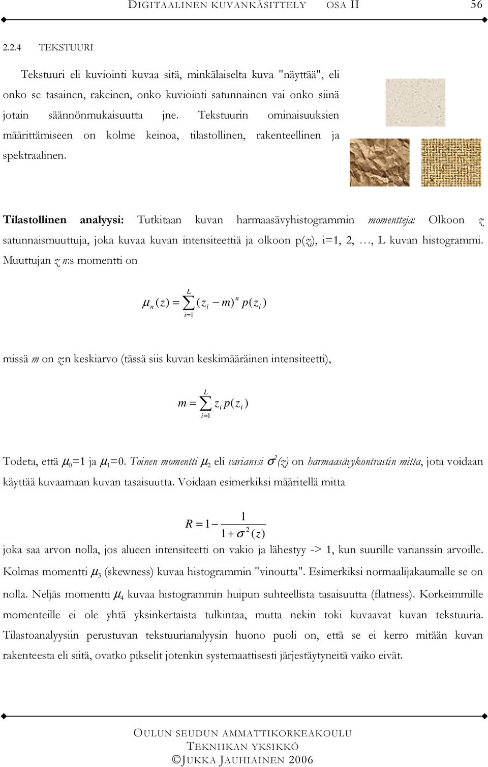 Tilastollinen analyysi: Tutkitaan kuvan harmaasävyhistogrammin momentteja: Olkoon z satunnaismuuttuja, joka kuvaa kuvan intensiteettiä ja olkoon p(z i ), i=1,,, L kuvan histogrammi.