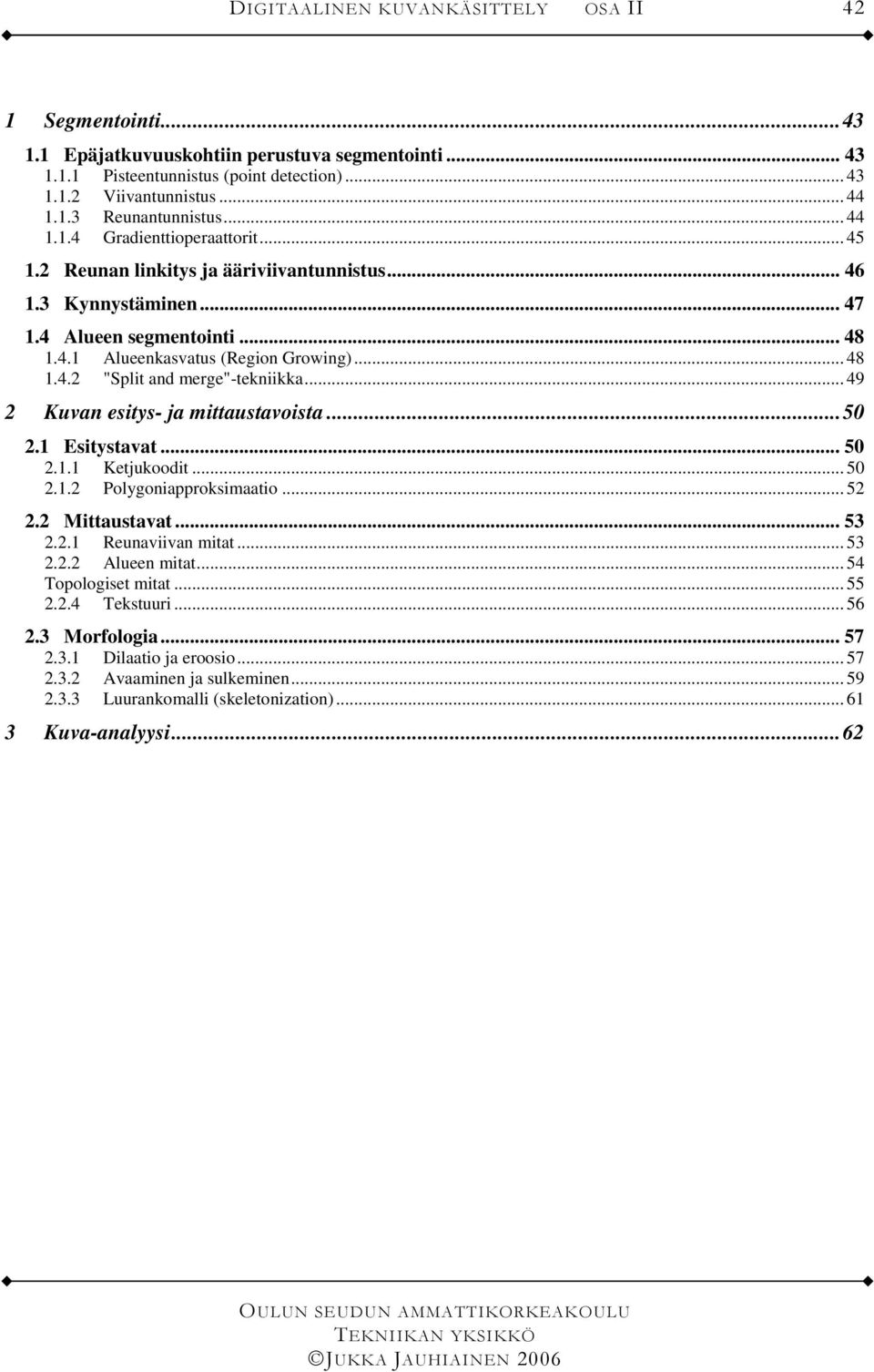 .. 49 Kuvan esitys- ja mittaustavoista...50.1 Esitystavat... 50.1.1 Ketjukooit... 50.1. Polygoniapproksimaatio... 5. Mittaustavat... 53..1 Reunaviivan mitat... 53.. Alueen mitat.