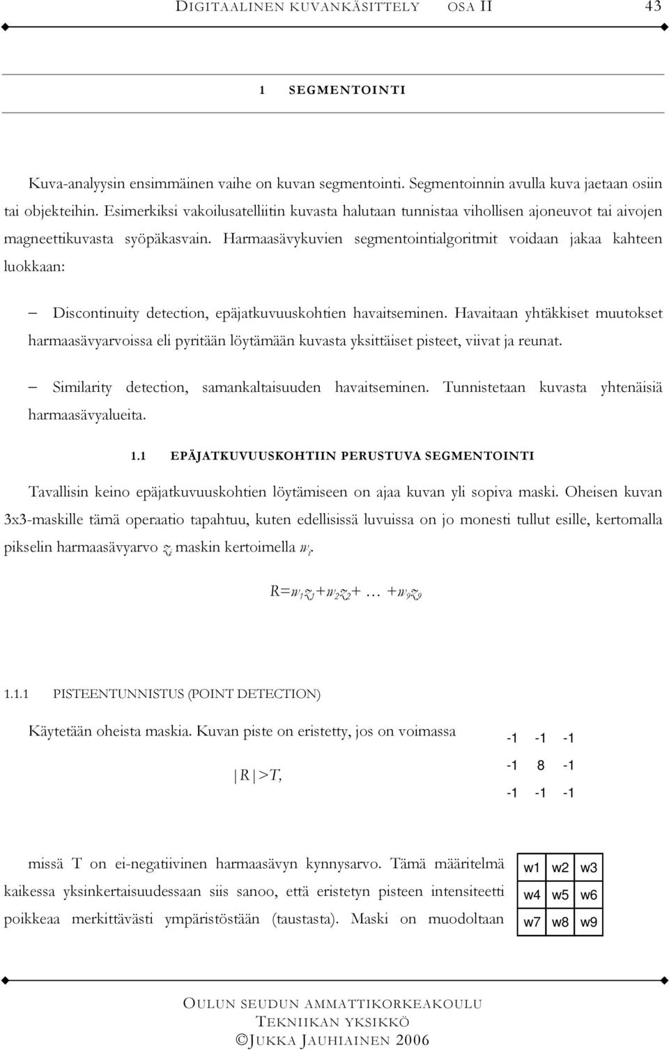 Harmaasävykuvien segmentointialgoritmit voiaan jakaa kahteen luokkaan: Discontinuity etection, epäjatkuvuuskohtien havaitseminen.