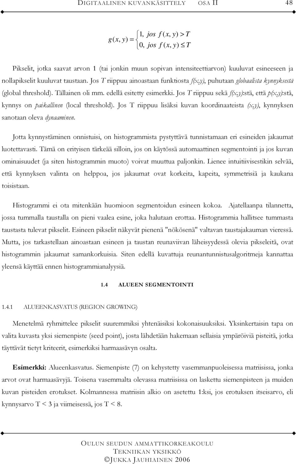 Jos T riippuu sekä f(x,y):stä, että p(x,y):stä, kynnys on paikallinen (local threshol). Jos T riippuu lisäksi kuvan koorinaateista (x,y), kynnyksen sanotaan oleva ynaaminen.