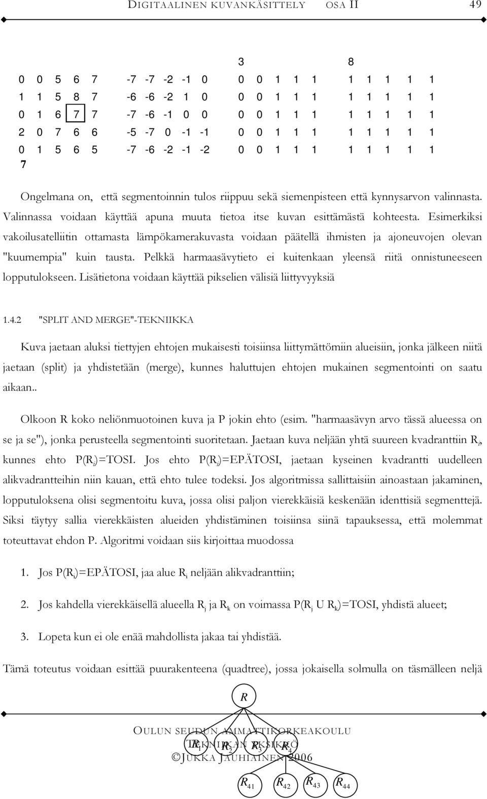 Esimerkiksi vakoilusatelliitin ottamasta lämpökamerakuvasta voiaan päätellä ihmisten ja ajoneuvojen olevan "kuumempia" kuin tausta.