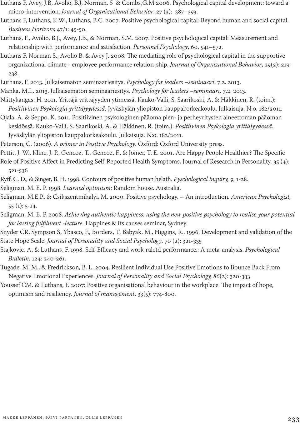 2007. Positive psychological capital: Measurement and relationship with performance and satisfaction. Personnel Psychology, 60, 541 572. Luthans F, Norman S., Avolio B. & Avey J. 2008.