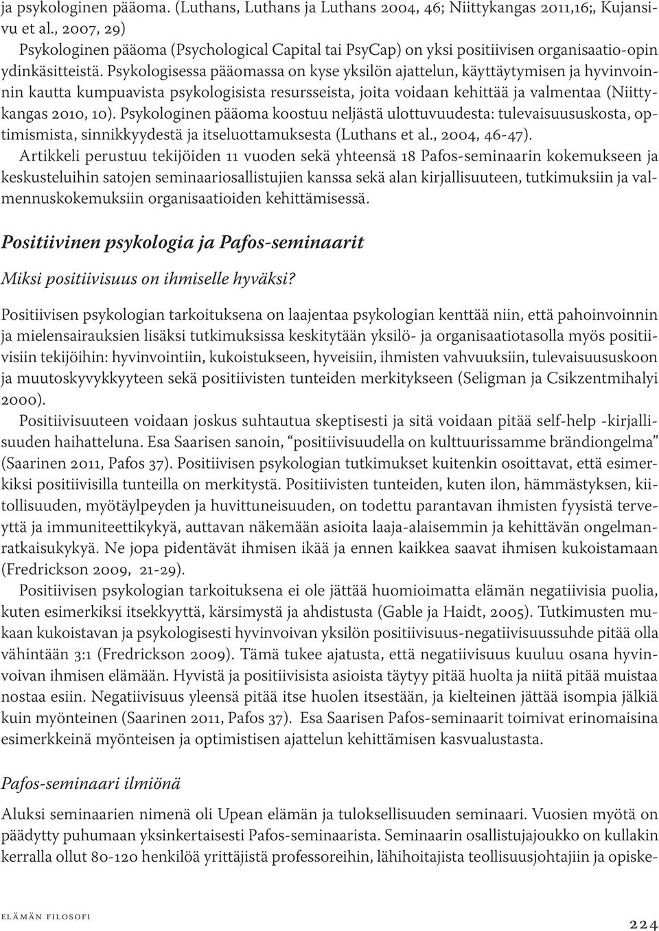 Psykologisessa pääomassa on kyse yksilön ajattelun, käyttäytymisen ja hyvinvoinnin kautta kumpuavista psykologisista resursseista, joita voidaan kehittää ja valmentaa (Niittykangas 2010, 10).