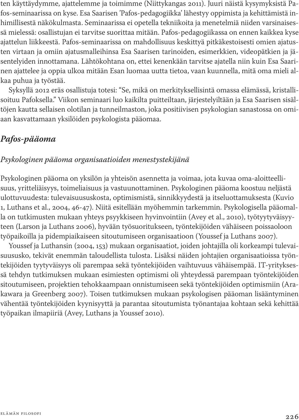 Seminaarissa ei opetella tekniikoita ja menetelmiä niiden varsinaisessä mielessä: osallistujan ei tarvitse suorittaa mitään. Pafos-pedagogiikassa on ennen kaikkea kyse ajattelun liikkeestä.