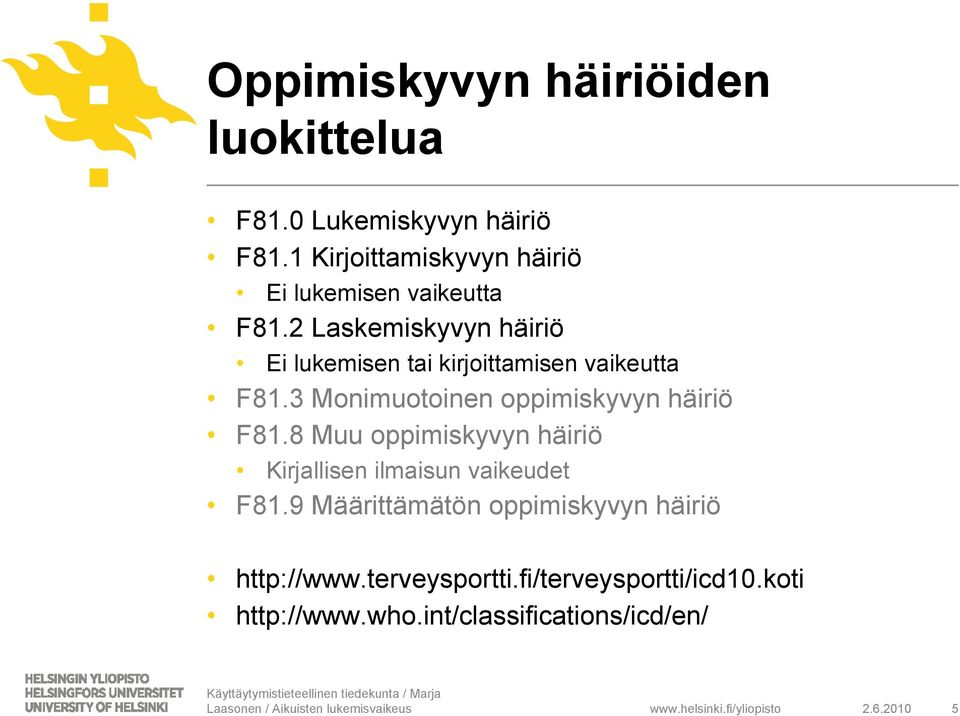 2 Laskemiskyvyn häiriö Ei lukemisen tai kirjoittamisen vaikeutta F81.3 Monimuotoinen oppimiskyvyn häiriö F81.