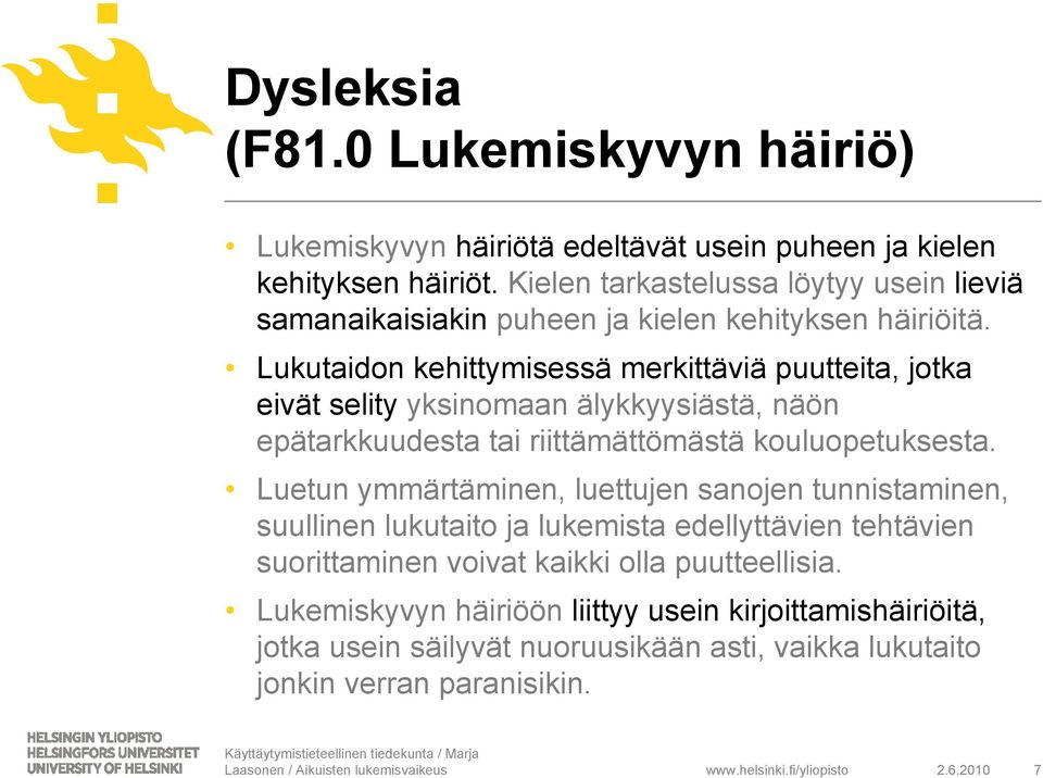 Lukutaidon kehittymisessä merkittäviä puutteita, jotka eivät selity yksinomaan älykkyysiästä, näön epätarkkuudesta tai riittämättömästä kouluopetuksesta.