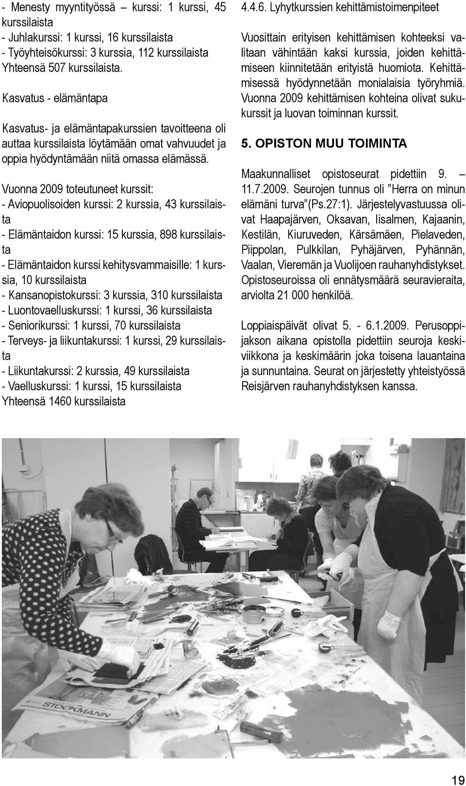 Vuonna 2009 toteutuneet kurssit: - Aviopuolisoiden kurssi: 2 kurssia, 43 kurssilaista - Elämäntaidon kurssi: 15 kurssia, 898 kurssilaista - Elämäntaidon kurssi kehitysvammaisille: 1 kurssia, 10