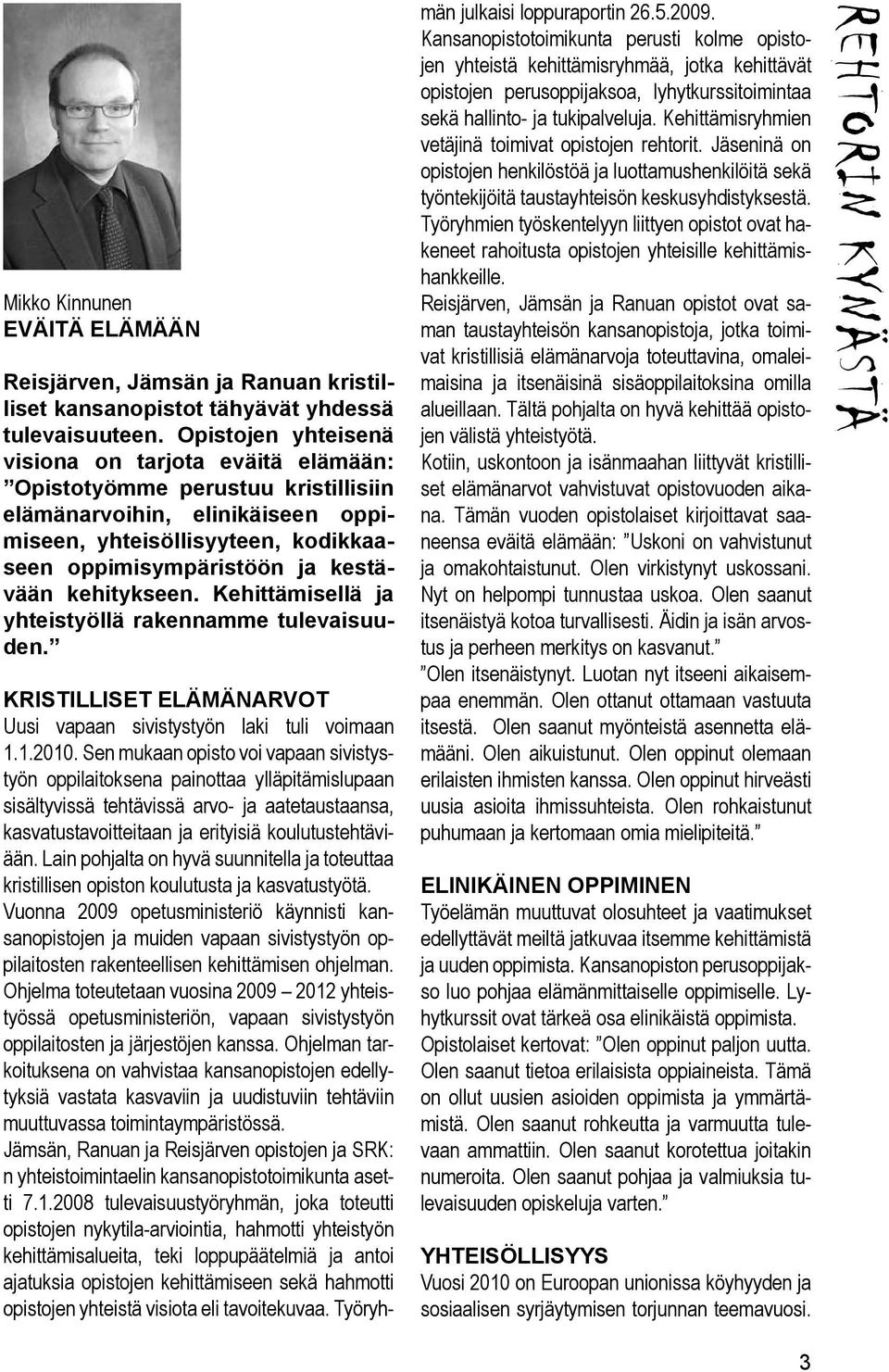 kehitykseen. Kehittämisellä ja yhteistyöllä rakennamme tulevaisuuden. KRISTILLISET ELÄMÄNARVOT Uusi vapaan sivistystyön laki tuli voimaan 1.1.2010.