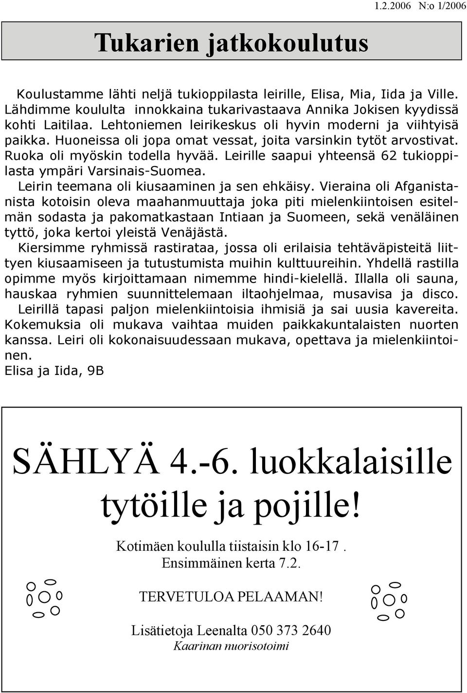 Huoneissa oli jopa omat vessat, joita varsinkin tytöt arvostivat. Ruoka oli myöskin todella hyvää. Leirille saapui yhteensä 62 tukioppilasta ympäri Varsinais Suomea.