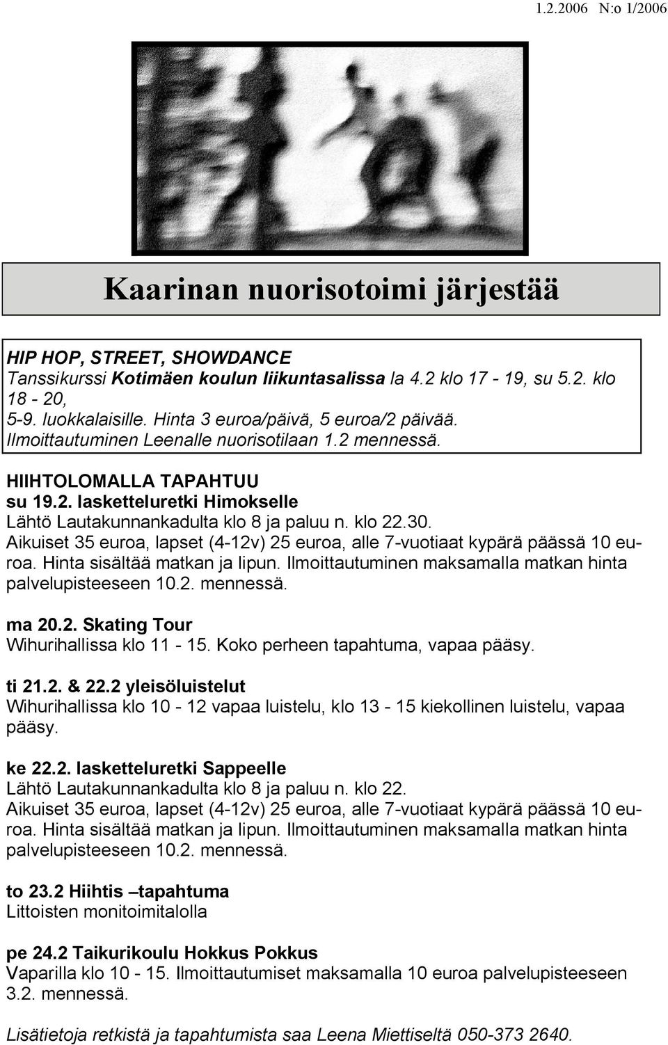 klo 22.30. Aikuiset 35 euroa, lapset (4 12v) 25 euroa, alle 7 vuotiaat kypärä päässä 10 euroa. Hinta sisältää matkan ja lipun. Ilmoittautuminen maksamalla matkan hinta palvelupisteeseen 10.2. mennessä.