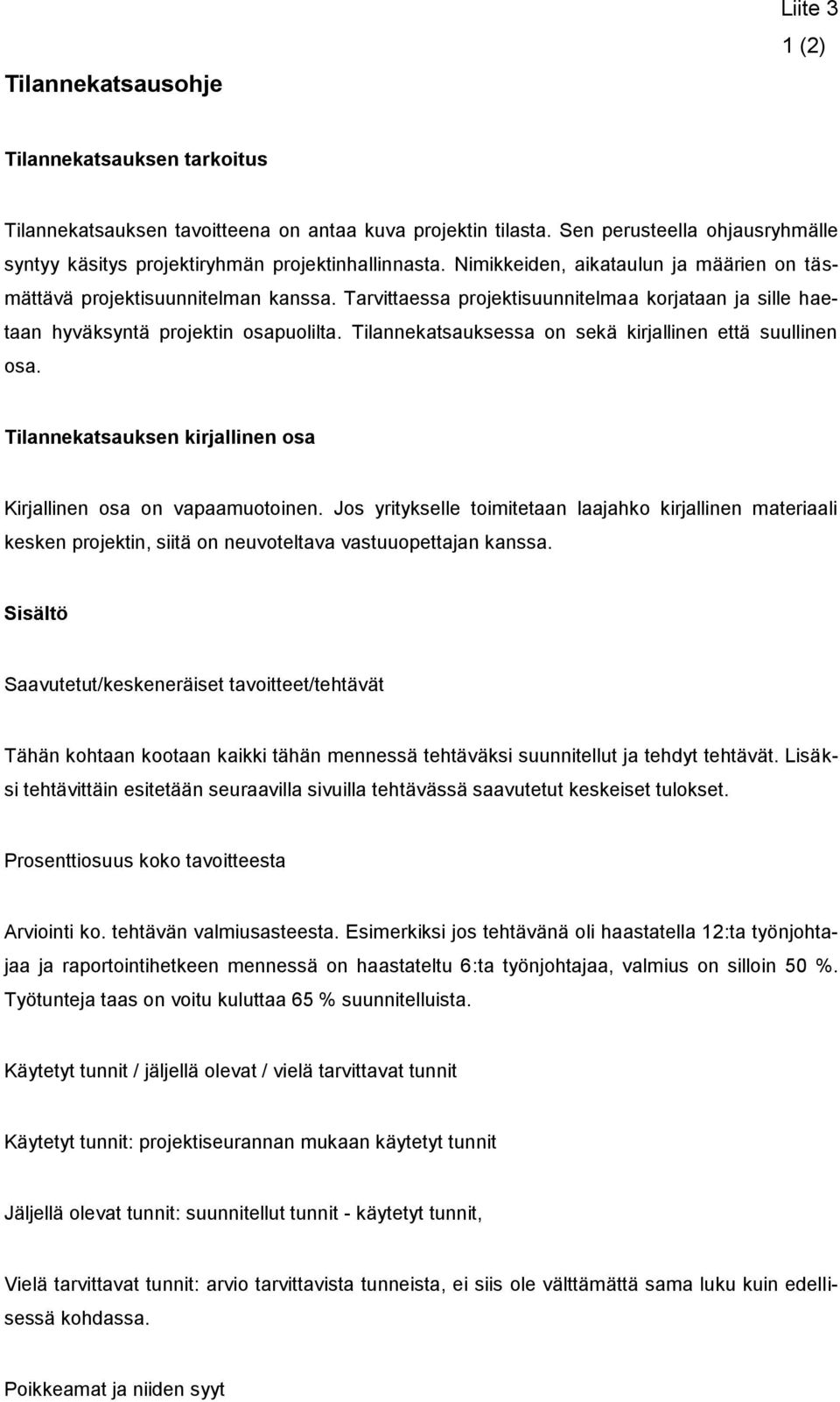 Tarvittaessa projektisuunnitelmaa korjataan ja sille haetaan hyväksyntä projektin osapuolilta. Tilannekatsauksessa on sekä kirjallinen että suullinen osa.