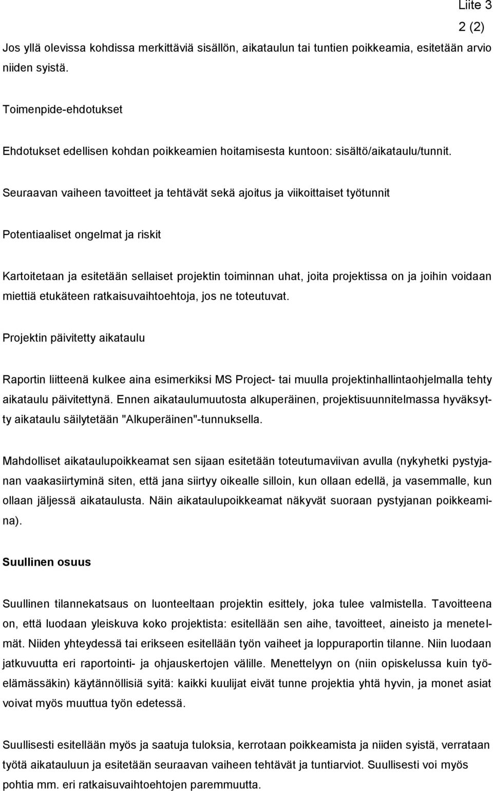 Seuraavan vaiheen tavoitteet ja tehtävät sekä ajoitus ja viikoittaiset työtunnit Potentiaaliset ongelmat ja riskit Kartoitetaan ja esitetään sellaiset projektin toiminnan uhat, joita projektissa on