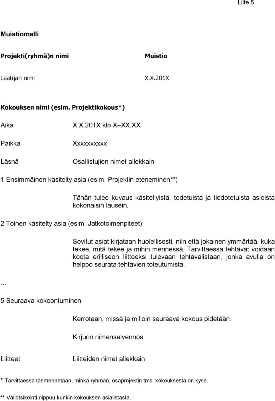 2 Toinen käsitelty asia (esim. Jatkotoimenpiteet) 5 Seuraava kokoontuminen Sovitut asiat kirjataan huolellisesti, niin että jokainen ymmärtää, kuka tekee, mitä tekee ja mihin mennessä.