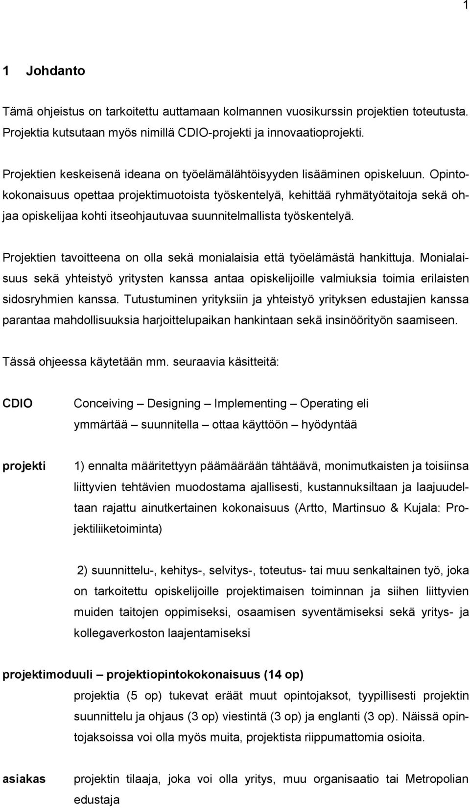 Opintokokonaisuus opettaa projektimuotoista työskentelyä, kehittää ryhmätyötaitoja sekä ohjaa opiskelijaa kohti itseohjautuvaa suunnitelmallista työskentelyä.