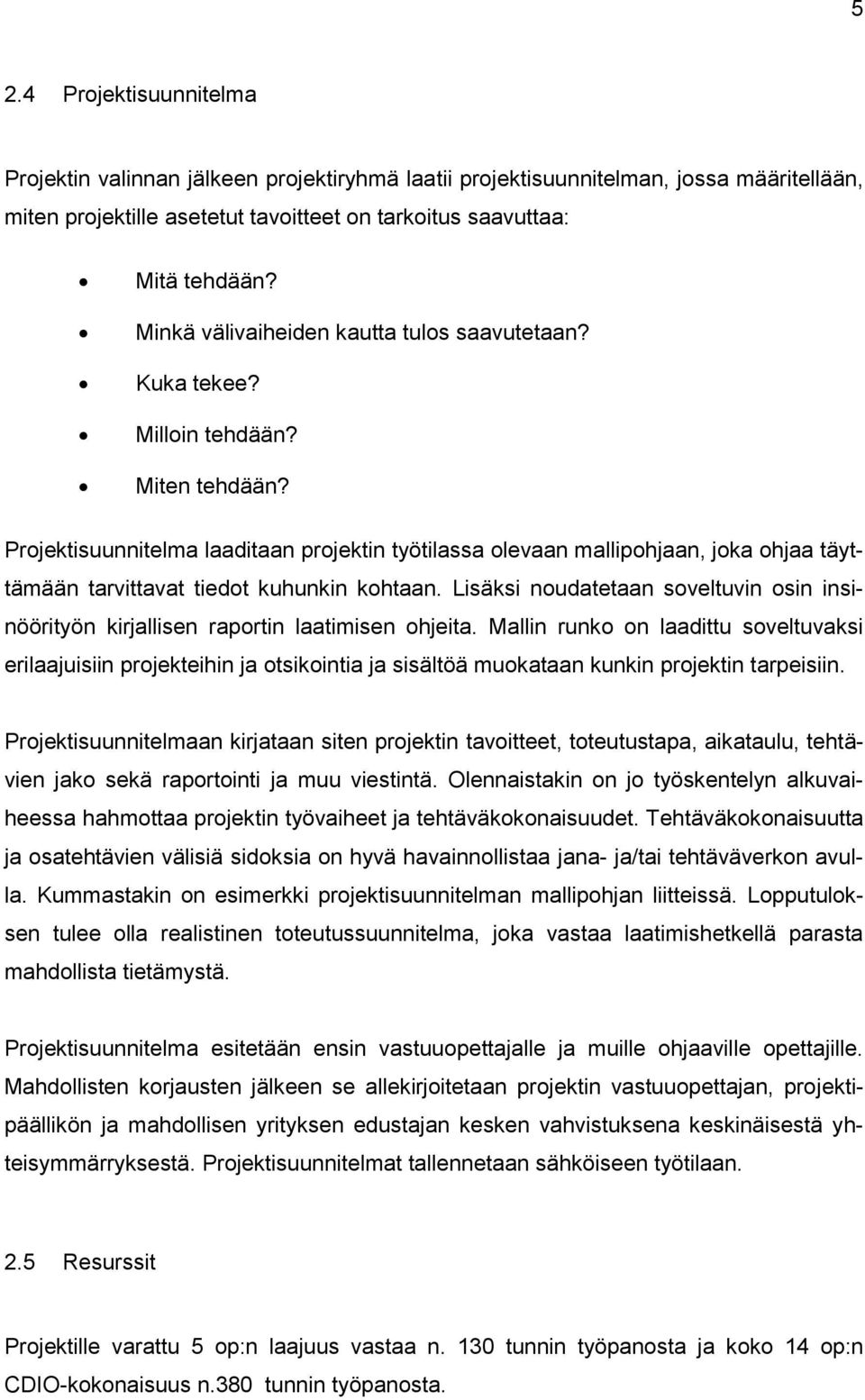 Projektisuunnitelma laaditaan projektin työtilassa olevaan mallipohjaan, joka ohjaa täyttämään tarvittavat tiedot kuhunkin kohtaan.