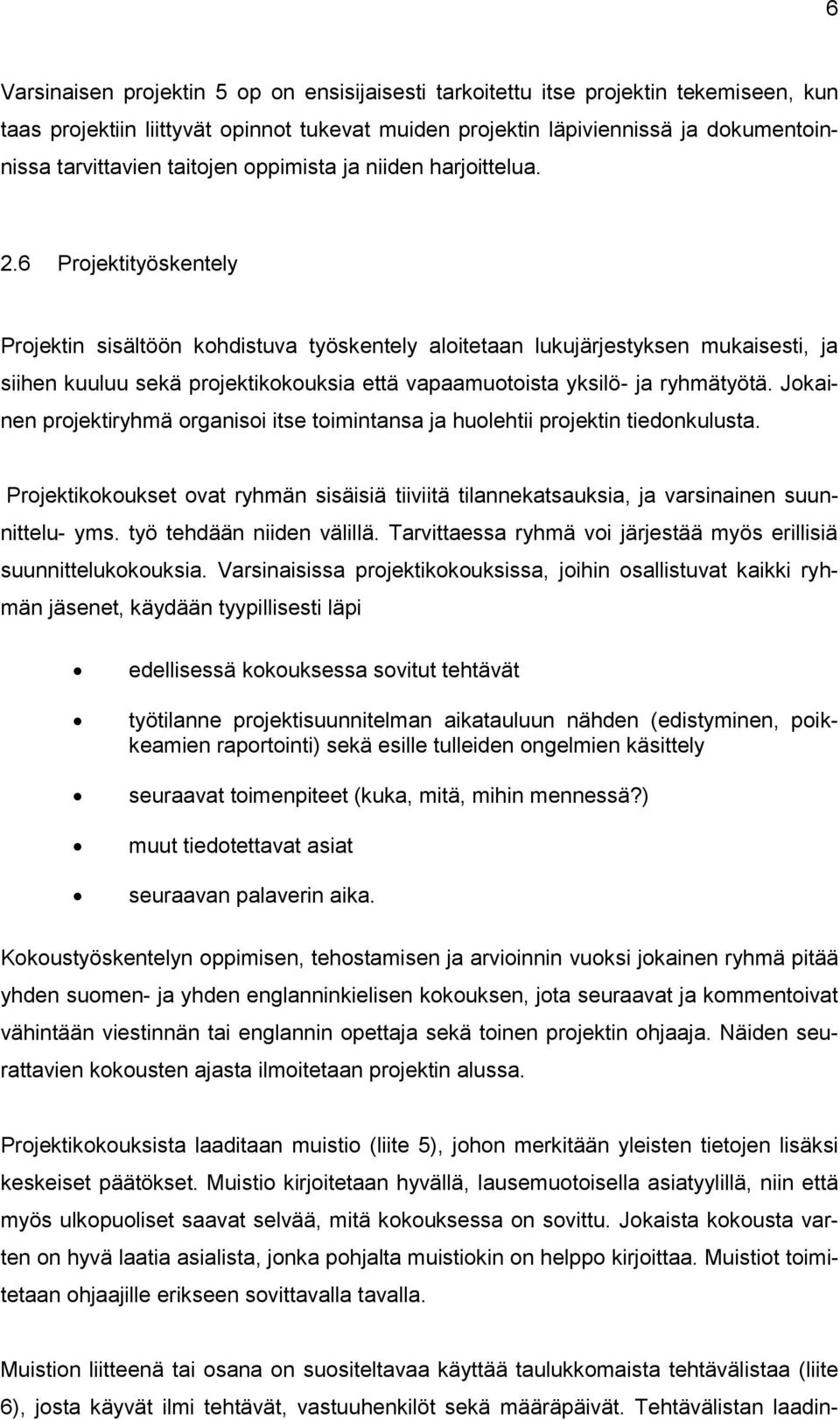 6 Projektityöskentely Projektin sisältöön kohdistuva työskentely aloitetaan lukujärjestyksen mukaisesti, ja siihen kuuluu sekä projektikokouksia että vapaamuotoista yksilö- ja ryhmätyötä.