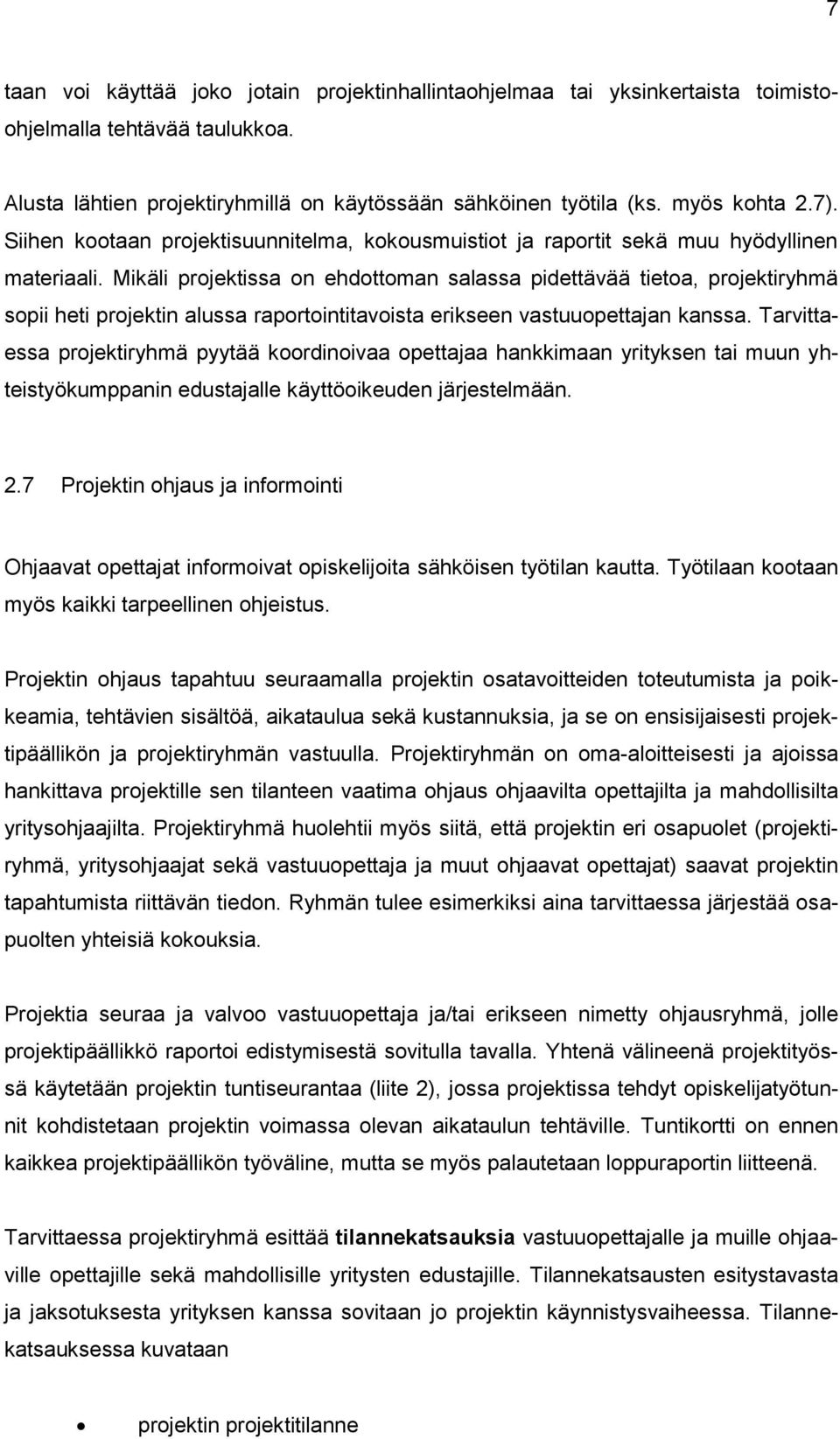 Mikäli projektissa on ehdottoman salassa pidettävää tietoa, projektiryhmä sopii heti projektin alussa raportointitavoista erikseen vastuuopettajan kanssa.