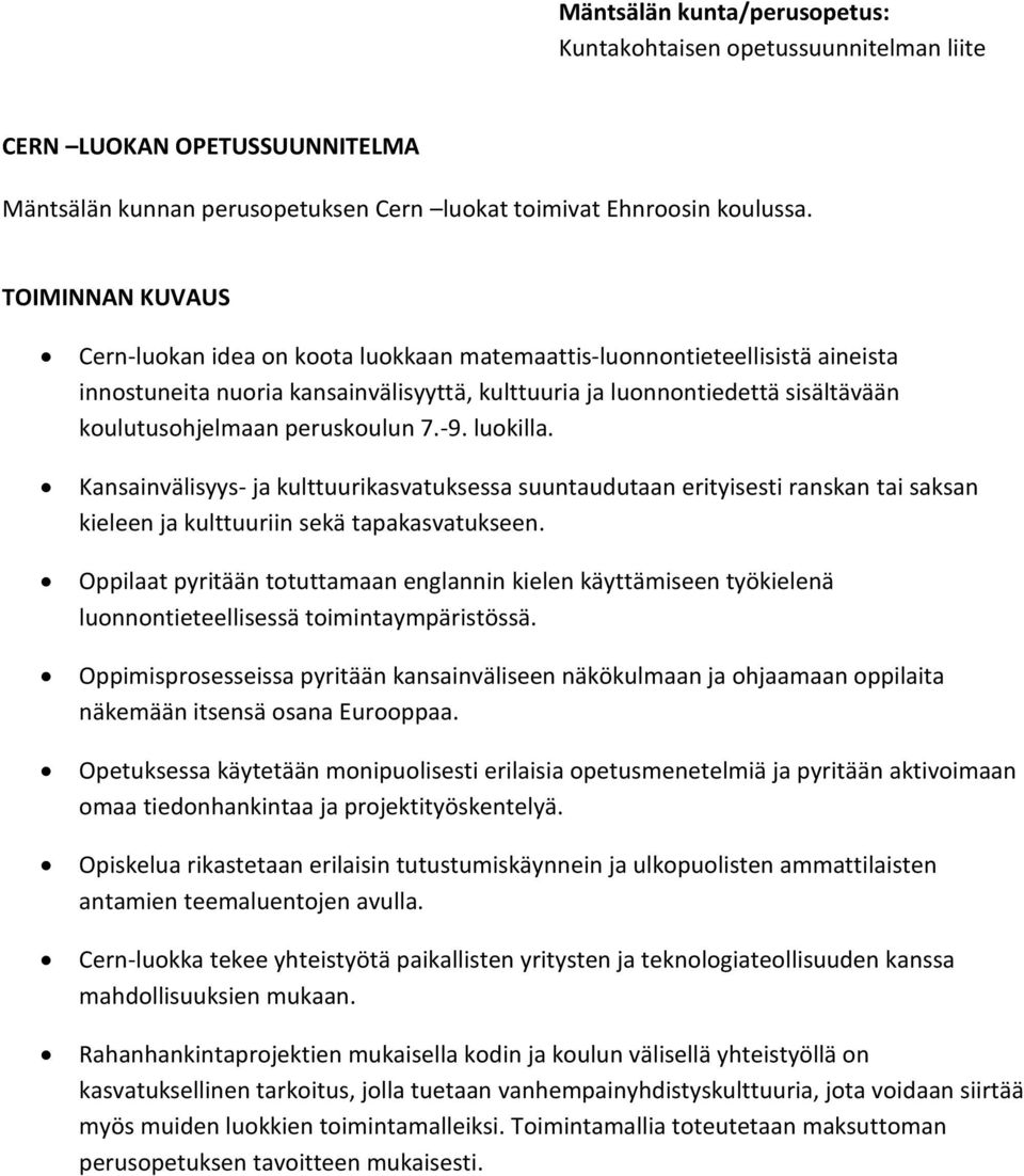 peruskoulun 7.-9. luokilla. Kansainvälisyys- ja kulttuurikasvatuksessa suuntaudutaan erityisesti ranskan tai saksan kieleen ja kulttuuriin sekä tapakasvatukseen.