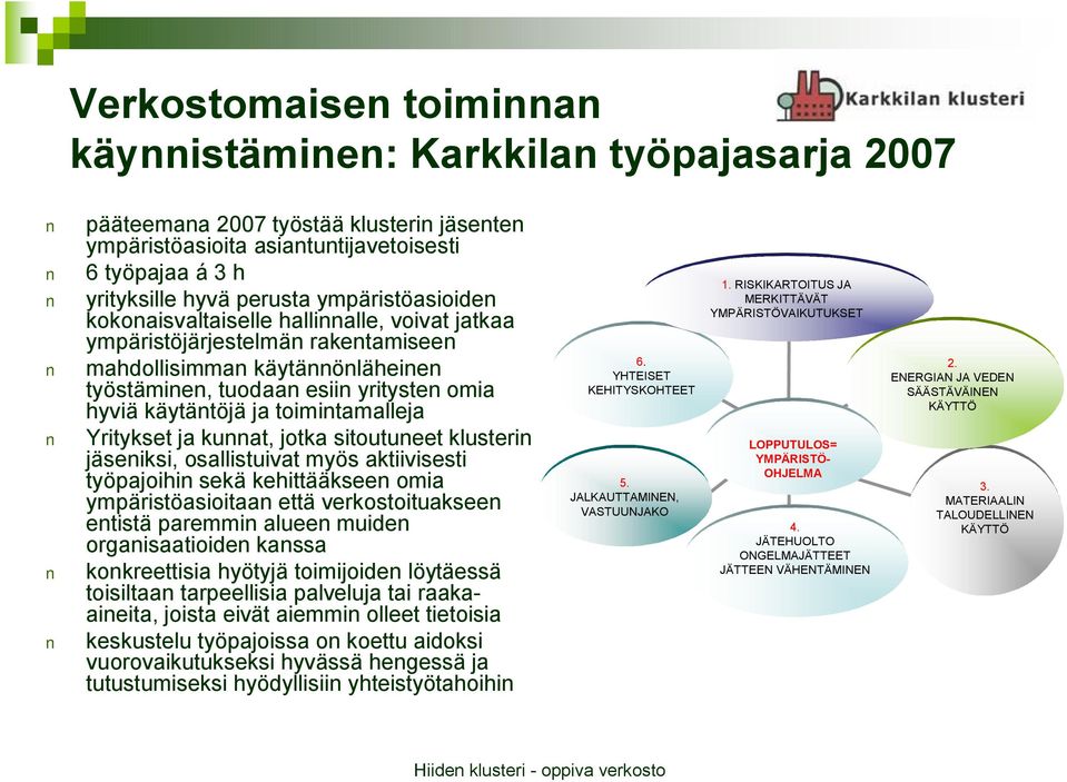 toimintamalleja Yritykset ja kunnat, jotka sitoutuneet klusterin jäseniksi, osallistuivat myös aktiivisesti työpajoihin sekä kehittääkseen omia ympäristöasioitaan että verkostoituakseen entistä