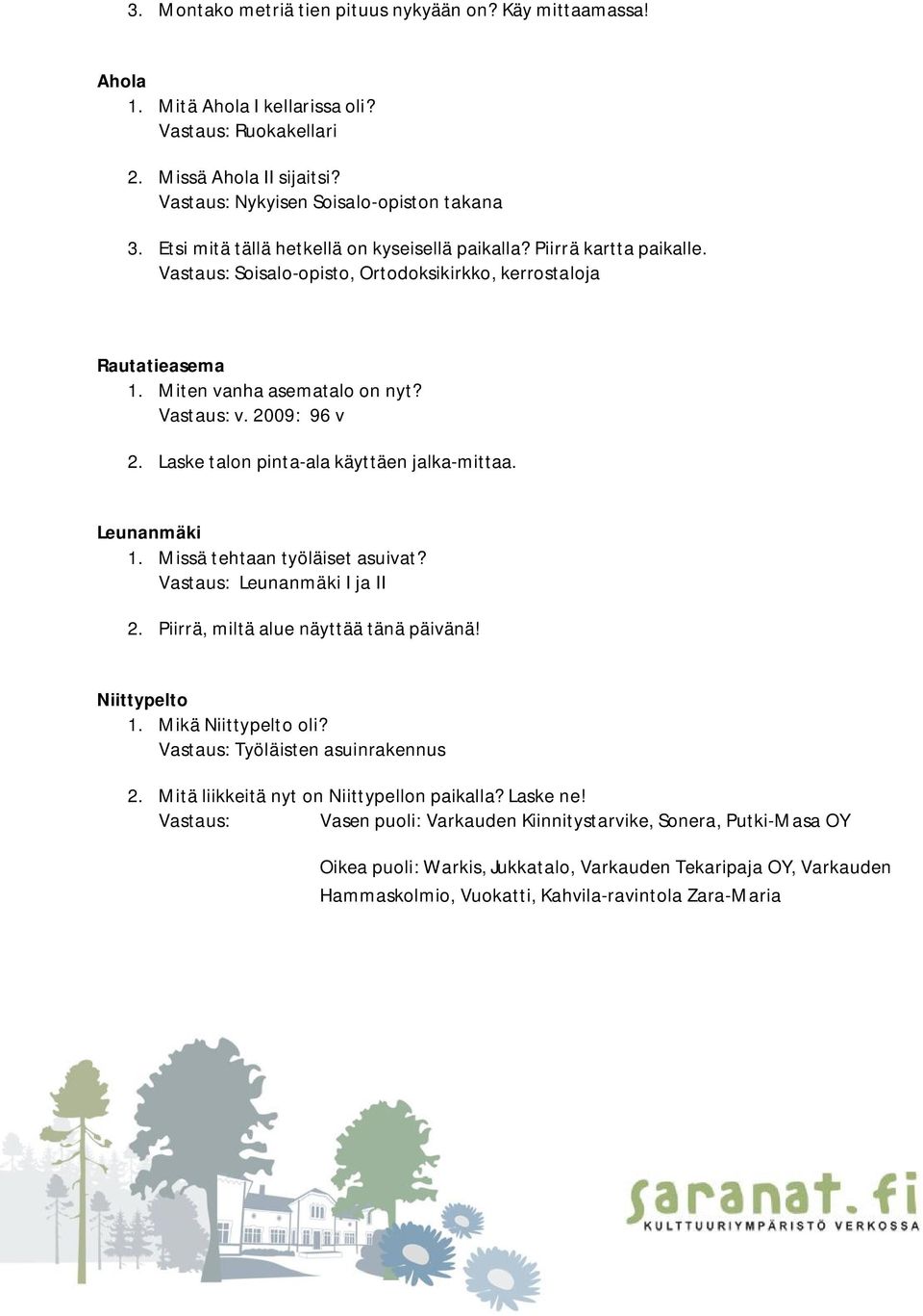 Laske talon pinta-ala käyttäen jalka-mittaa. Leunanmäki 1. Missä tehtaan työläiset asuivat? Vastaus: Leunanmäki I ja II 2. Piirrä, miltä alue näyttää tänä päivänä! Niittypelto 1. Mikä Niittypelto oli?