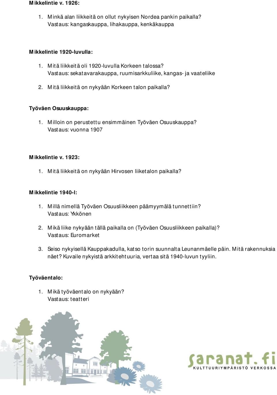 Milloin on perustettu ensimmäinen Työväen Osuuskauppa? Vastaus: vuonna 1907 Mikkelintie v. 1923: 1. Mitä liikkeitä on nykyään Hirvosen liiketalon paikalla? Mikkelintie 1940-l: 1.