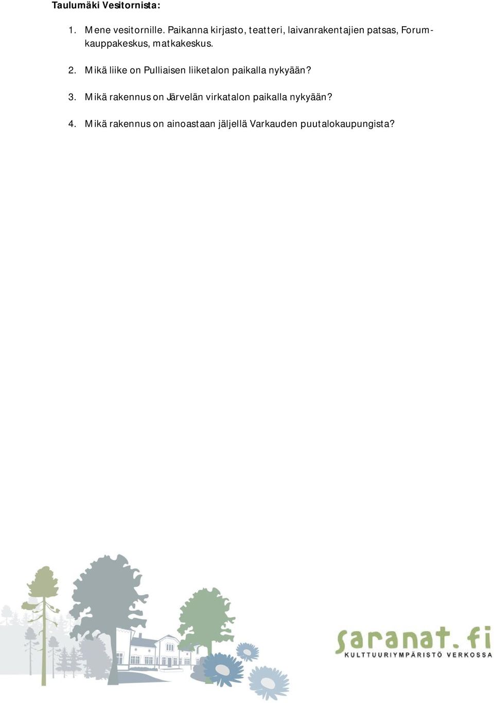 matkakeskus. 2. Mikä liike on Pulliaisen liiketalon paikalla nykyään? 3.
