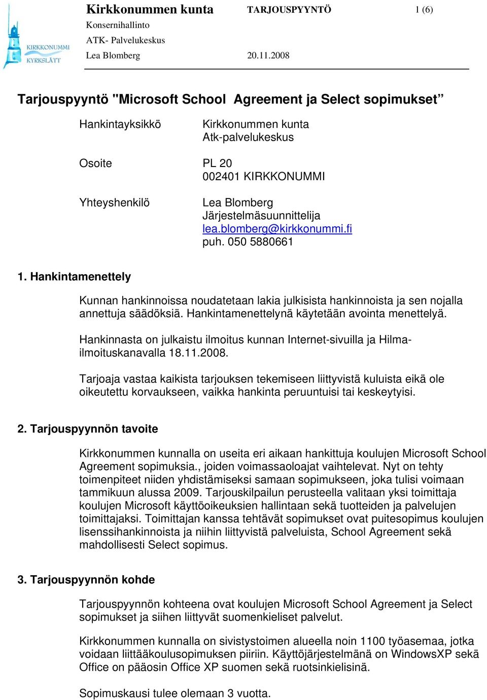 Hankintamenettely Kunnan hankinnoissa noudatetaan lakia julkisista hankinnoista ja sen nojalla annettuja säädöksiä. Hankintamenettelynä käytetään avointa menettelyä.