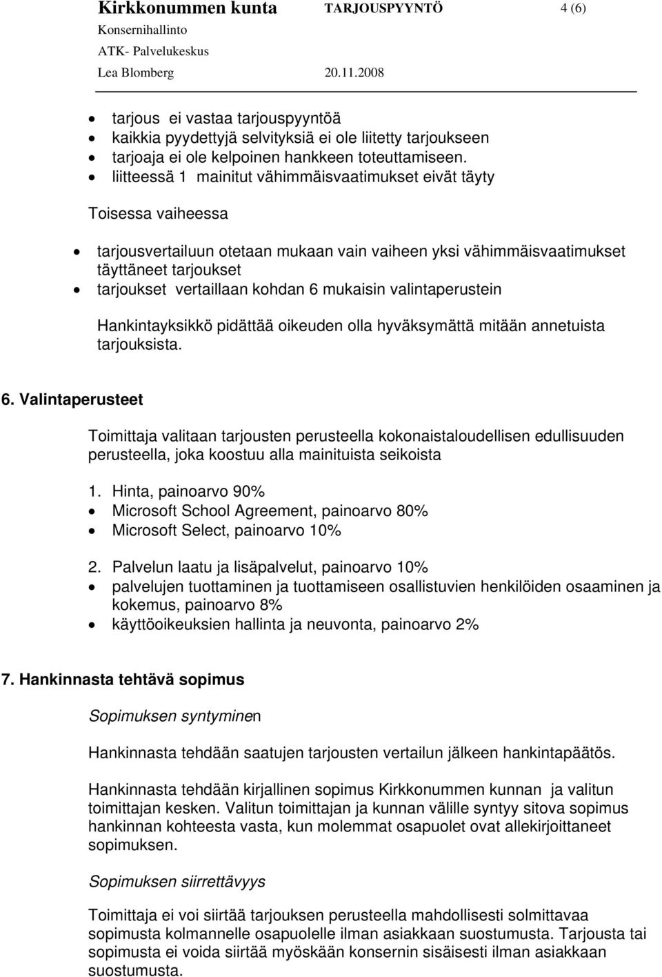 mukaisin valintaperustein Hankintayksikkö pidättää oikeuden olla hyväksymättä mitään annetuista tarjouksista. 6.