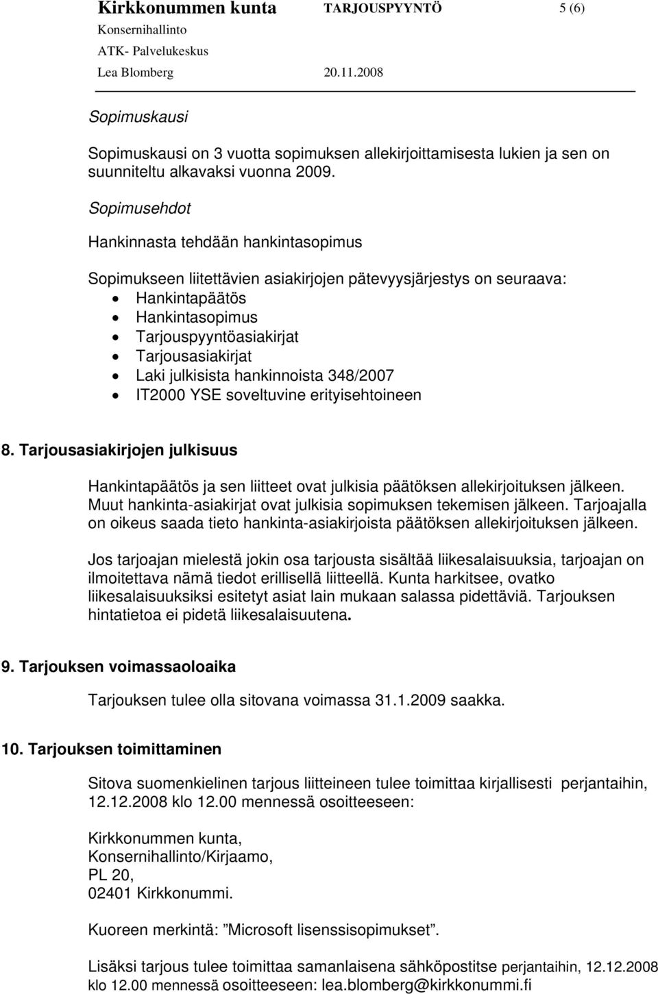 julkisista hankinnoista 348/2007 IT2000 YSE soveltuvine erityisehtoineen 8. Tarjousasiakirjojen julkisuus Hankintapäätös ja sen liitteet ovat julkisia päätöksen allekirjoituksen jälkeen.