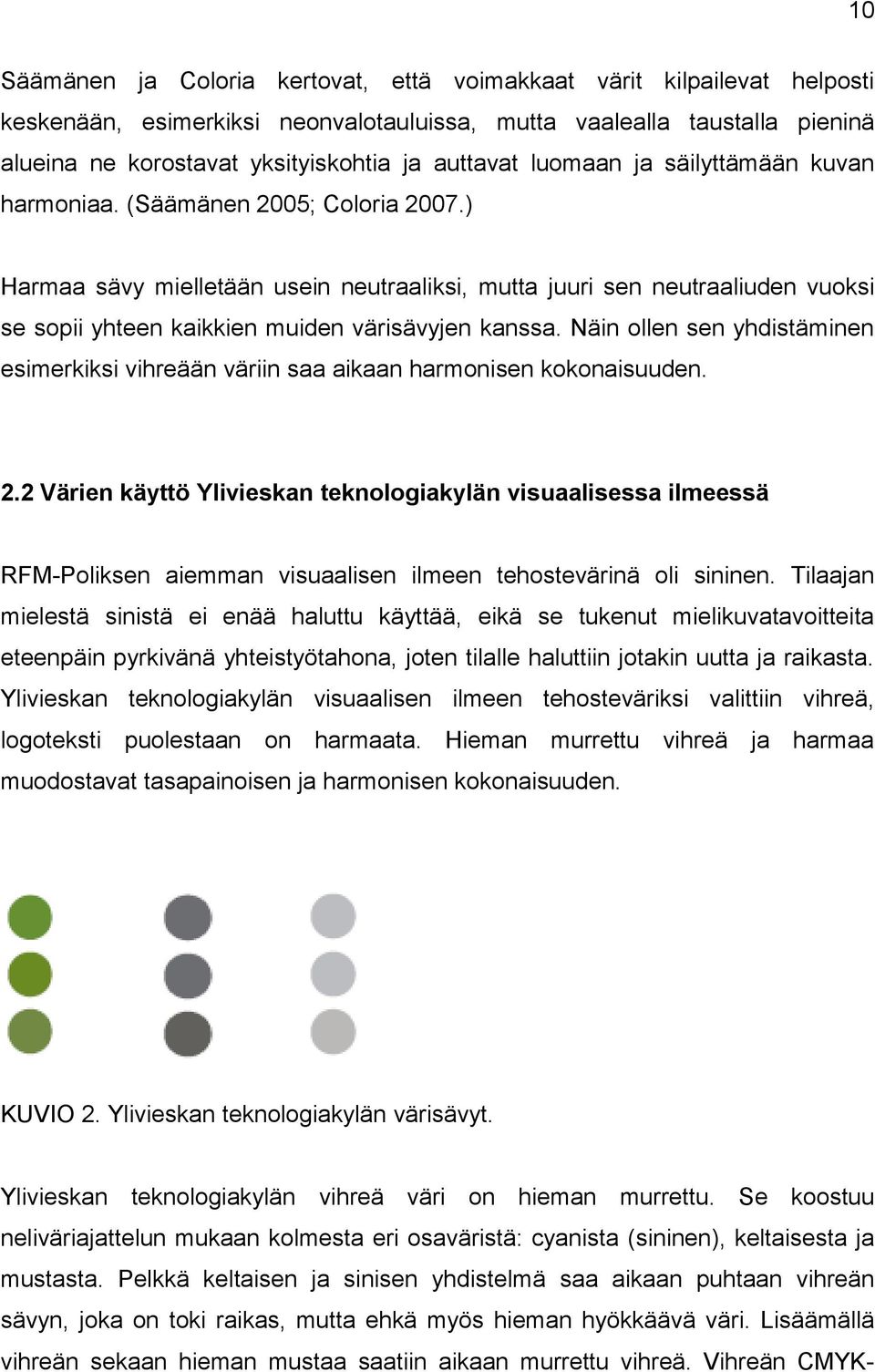 ) Harmaa sävy mielletään usein neutraaliksi, mutta juuri sen neutraaliuden vuoksi se sopii yhteen kaikkien muiden värisävyjen kanssa.