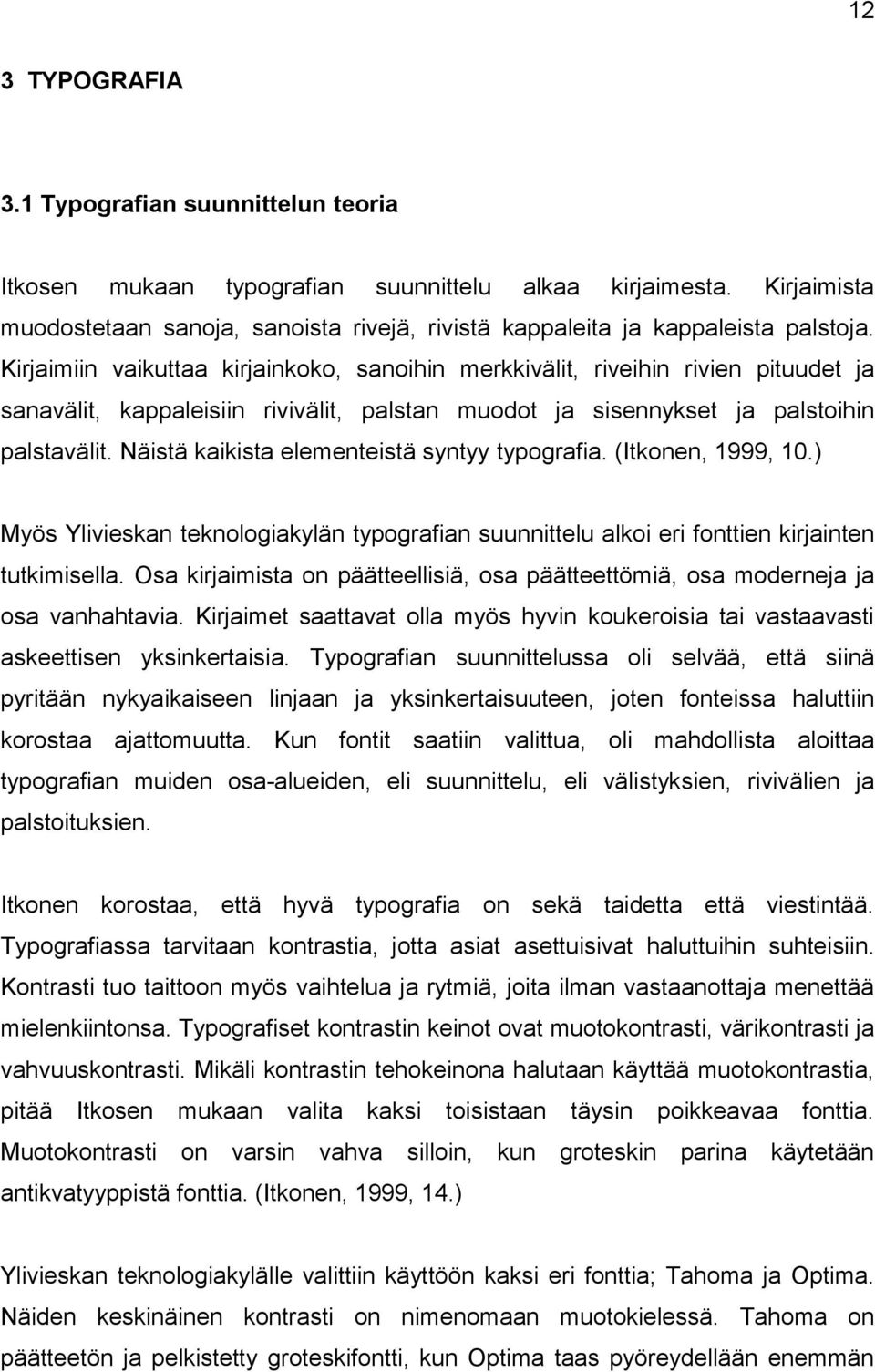 Kirjaimiin vaikuttaa kirjainkoko, sanoihin merkkivälit, riveihin rivien pituudet ja sanavälit, kappaleisiin rivivälit, palstan muodot ja sisennykset ja palstoihin palstavälit.