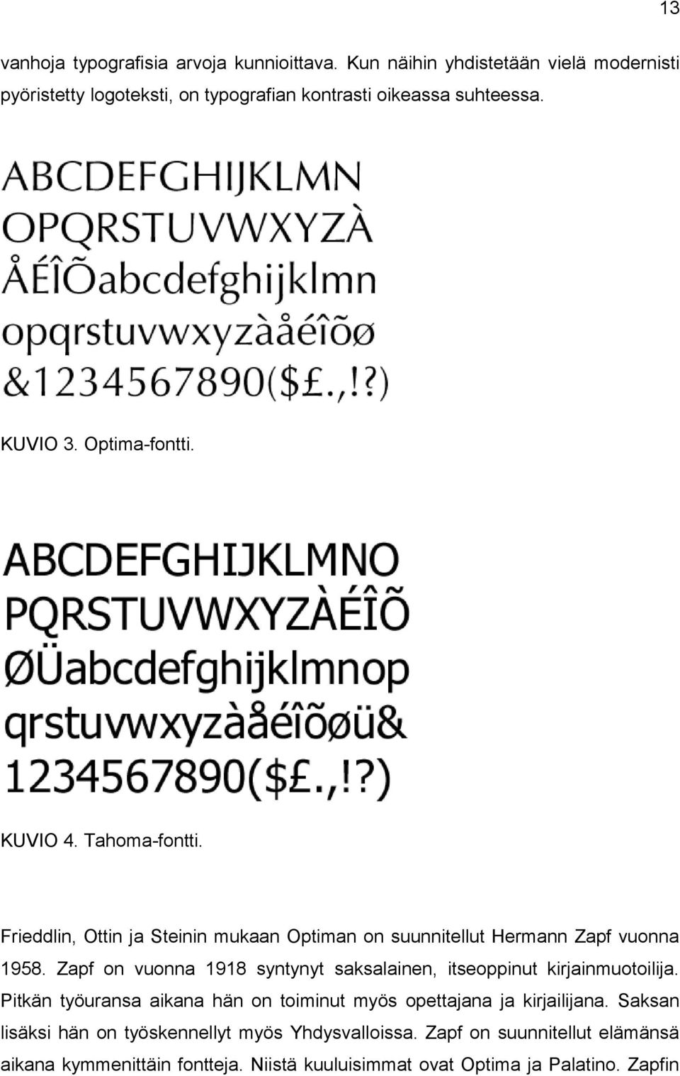 Tahoma-fontti. Frieddlin, Ottin ja Steinin mukaan Optiman on suunnitellut Hermann Zapf vuonna 1958.