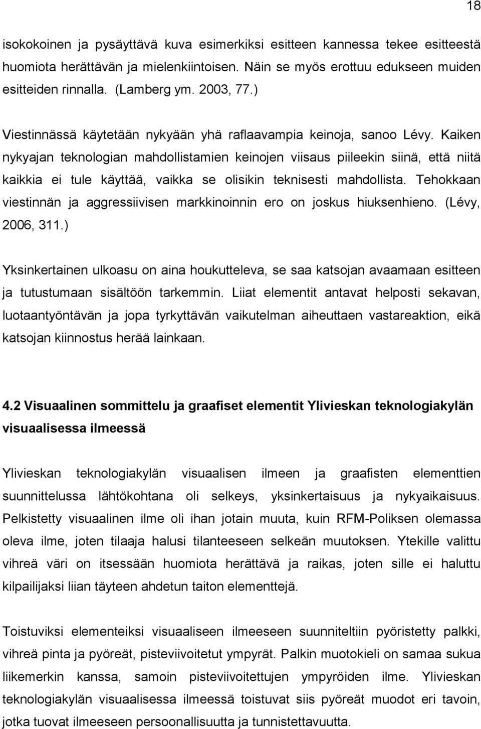 Kaiken nykyajan teknologian mahdollistamien keinojen viisaus piileekin siinä, että niitä kaikkia ei tule käyttää, vaikka se olisikin teknisesti mahdollista.