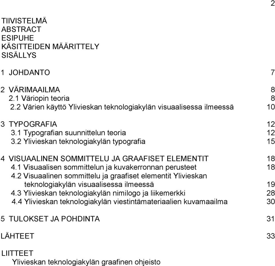 2 Ylivieskan teknologiakylän typografia 15 4 VISUAALINEN SOMMITTELU JA GRAAFISET ELEMENTIT 18 4.1 Visuaalisen sommittelun ja kuvakerronnan perusteet 18 4.