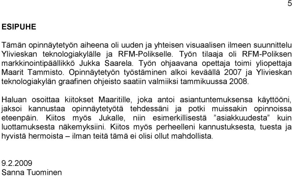 Opinnäytetyön työstäminen alkoi keväällä 2007 ja Ylivieskan teknologiakylän graafinen ohjeisto saatiin valmiiksi tammikuussa 2008.