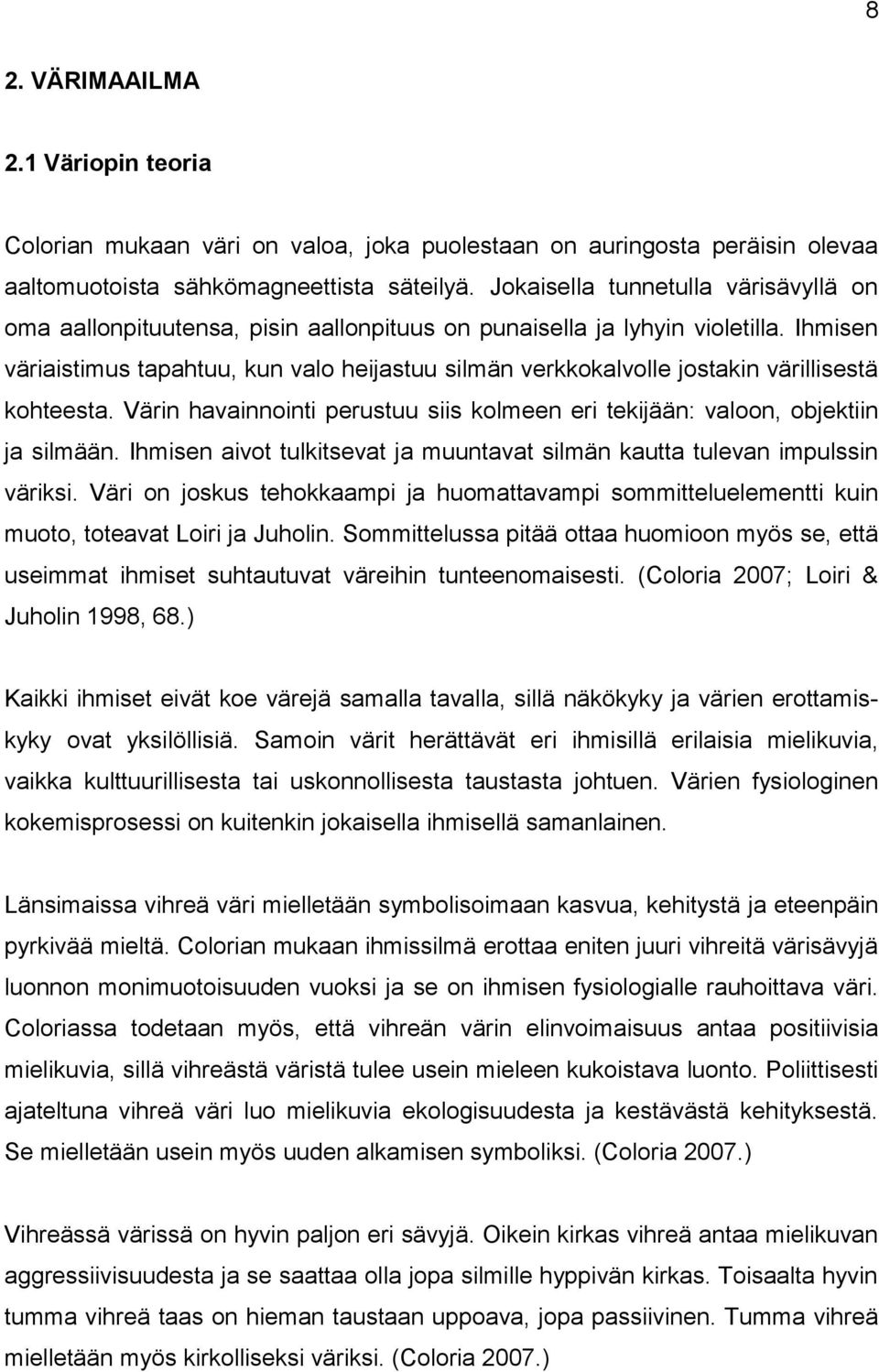 Ihmisen väriaistimus tapahtuu, kun valo heijastuu silmän verkkokalvolle jostakin värillisestä kohteesta. Värin havainnointi perustuu siis kolmeen eri tekijään: valoon, objektiin ja silmään.