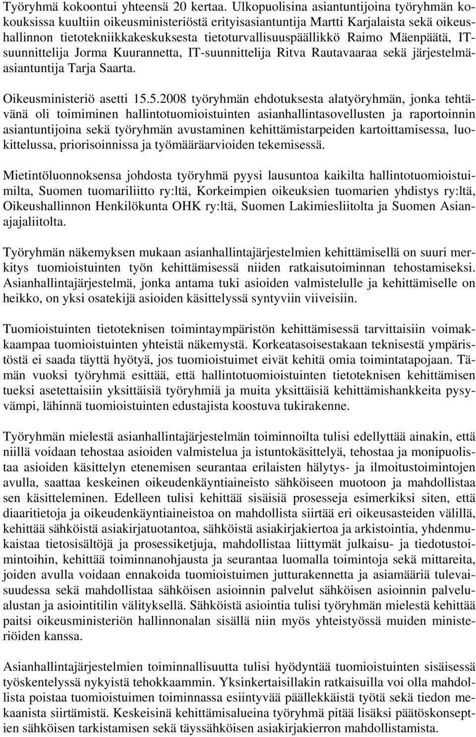 Mäenpäätä, ITsuunnittelija Jorma Kuurannetta, IT-suunnittelija Ritva Rautavaaraa sekä järjestelmäasiantuntija Tarja Saarta. Oikeusministeriö asetti 15.