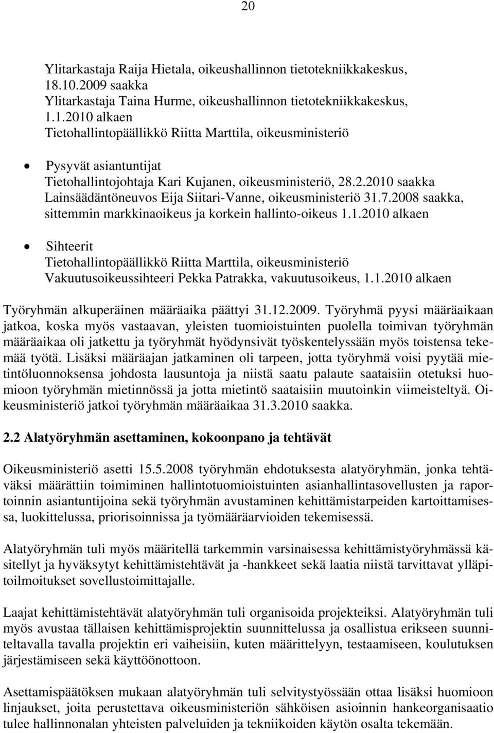 2.2010 saakka Lainsäädäntöneuvos Eija Siitari-Vanne, oikeusministeriö 31.7.2008 saakka, sittemmin markkinaoikeus ja korkein hallinto-oikeus 1.1.2010 alkaen Sihteerit Tietohallintopäällikkö Riitta Marttila, oikeusministeriö Vakuutusoikeussihteeri Pekka Patrakka, vakuutusoikeus, 1.