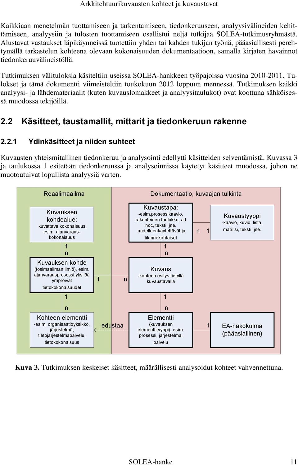 tiedonkeruuvälineistöllä. Tutkimuksen välituloksia käsiteltiin useissa SOLEA-hankkeen työpajoissa vuosina 2010-2011. Tulokset ja tämä dokumentti viimeisteltiin toukokuun 2012 loppuun mennessä.