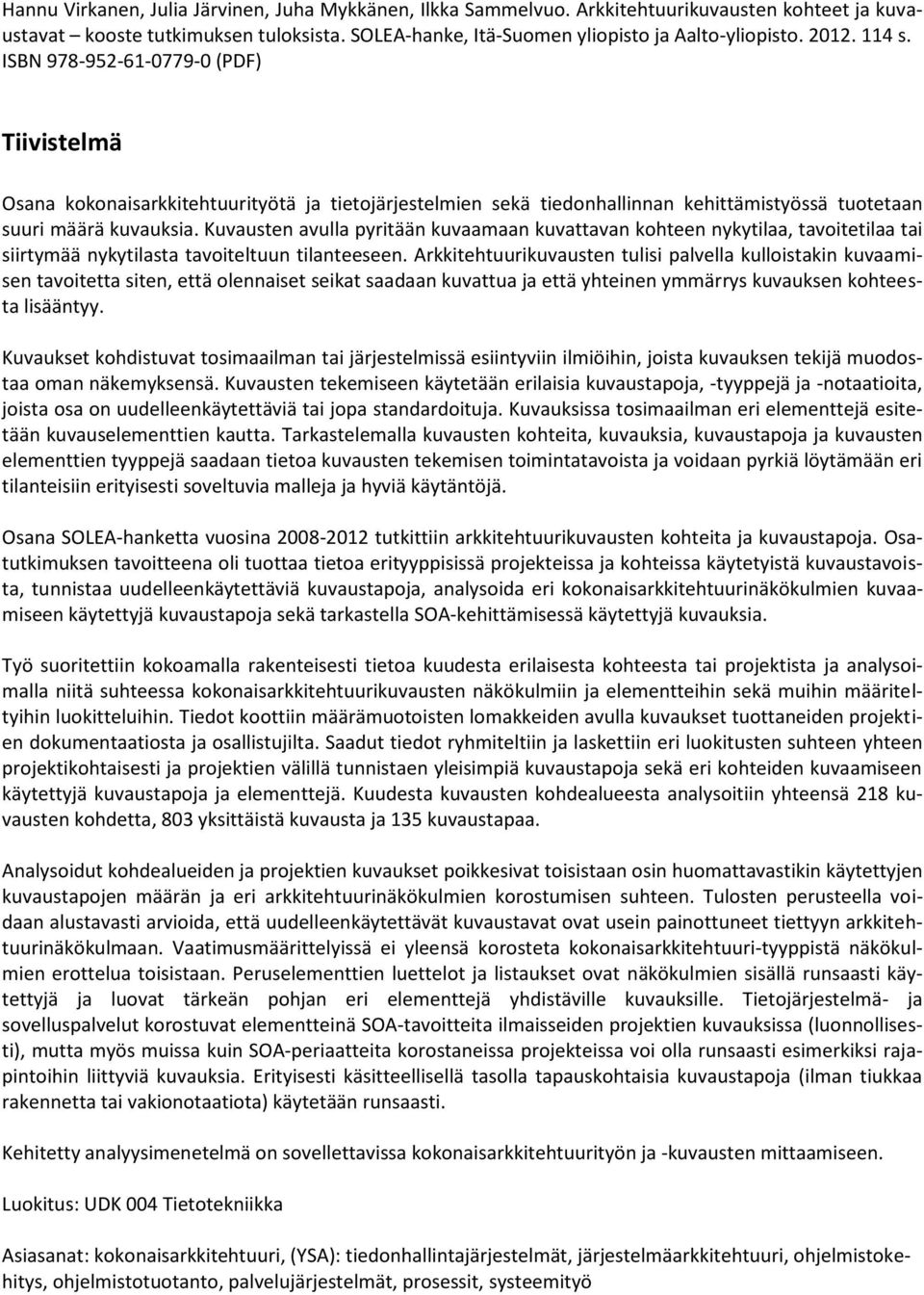 Kuvausten avulla pyritään kuvaamaan kuvattavan kohteen nykytilaa, tavoitetilaa tai siirtymää nykytilasta tavoiteltuun tilanteeseen.