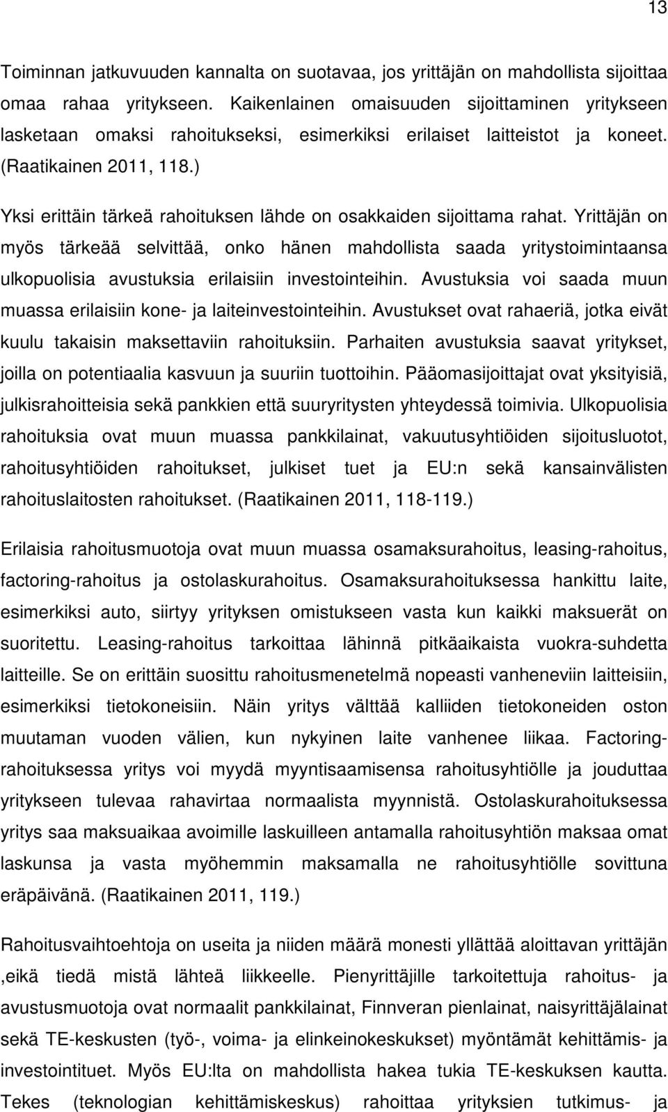 ) Yksi erittäin tärkeä rahoituksen lähde on osakkaiden sijoittama rahat.